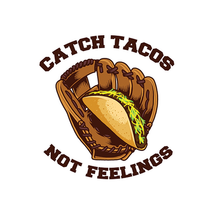 Catch Tacos Not Feelings