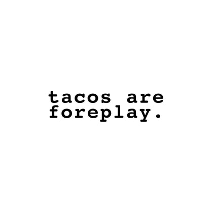 Tacos Are Foreplay