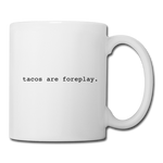 Coffee/Tea Mug - Tacos Are Foreplay - white