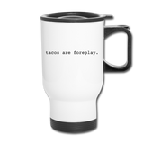 Travel Mug - Tacos Are Foreplay - white