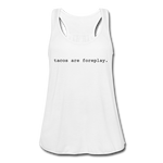 Women's Flowy Tank Top - Tacos Are Foreplay (Black) - white