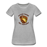 Women’s T-Shirt - Catch Tacos Not Feelings - heather gray