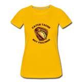 Women’s T-Shirt - Catch Tacos Not Feelings - sun yellow