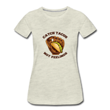 Women’s T-Shirt - Catch Tacos Not Feelings - heather oatmeal