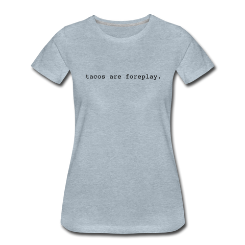 Women’s T-Shirt - Tacos Are Foreplay (Black Logo) - heather ice blue