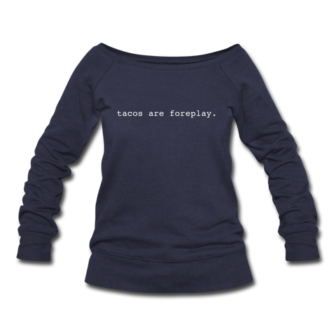 Women's Wideneck Sweatshirt - Tacos Are Foreplay (White Logo) - melange navy