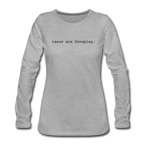 Women's Long Sleeve T-Shirt - Tacos Are Foreplay (Black Logo) - heather gray