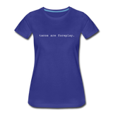 Women’s T-Shirt - Tacos Are Foreplay (White Logo) - royal blue