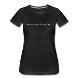 Women’s T-Shirt - Tacos Are Foreplay (White Logo) - charcoal gray