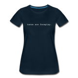 Women’s T-Shirt - Tacos Are Foreplay (White Logo) - deep navy