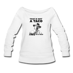 Women's Wideneck Sweatshirt - This Is A Taco - white