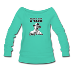 Women's Wideneck Sweatshirt - This Is A Taco - teal