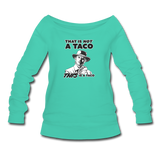 Women's Wideneck Sweatshirt - This Is A Taco - teal