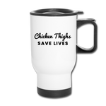 Travel Mug - Chicken Thighs Save Lives - white