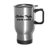 Travel Mug - Chicken Thighs Save Lives - silver