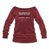 Women's Wideneck Sweatshirt - Old Enough To Know Better (White Logo) - cardinal triblend