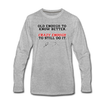 Men's Long Sleeve T-Shirt - Old Enough To Know Better (Black Logo) - heather gray