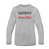 Men's Long Sleeve T-Shirt - Old Enough To Know Better (Black Logo) - heather gray