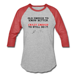 Baseball T-Shirt - Old Enough To Know Better (Black Logo) - heather gray/red