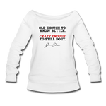 Women's Wideneck Sweatshirt - Old Enough To Know Better (Black Logo) - white